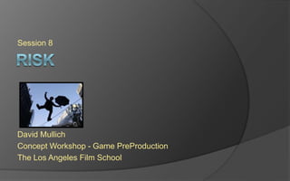 Session 8
David Mullich
Concept Workshop - Game PreProduction
The Los Angeles Film School
 