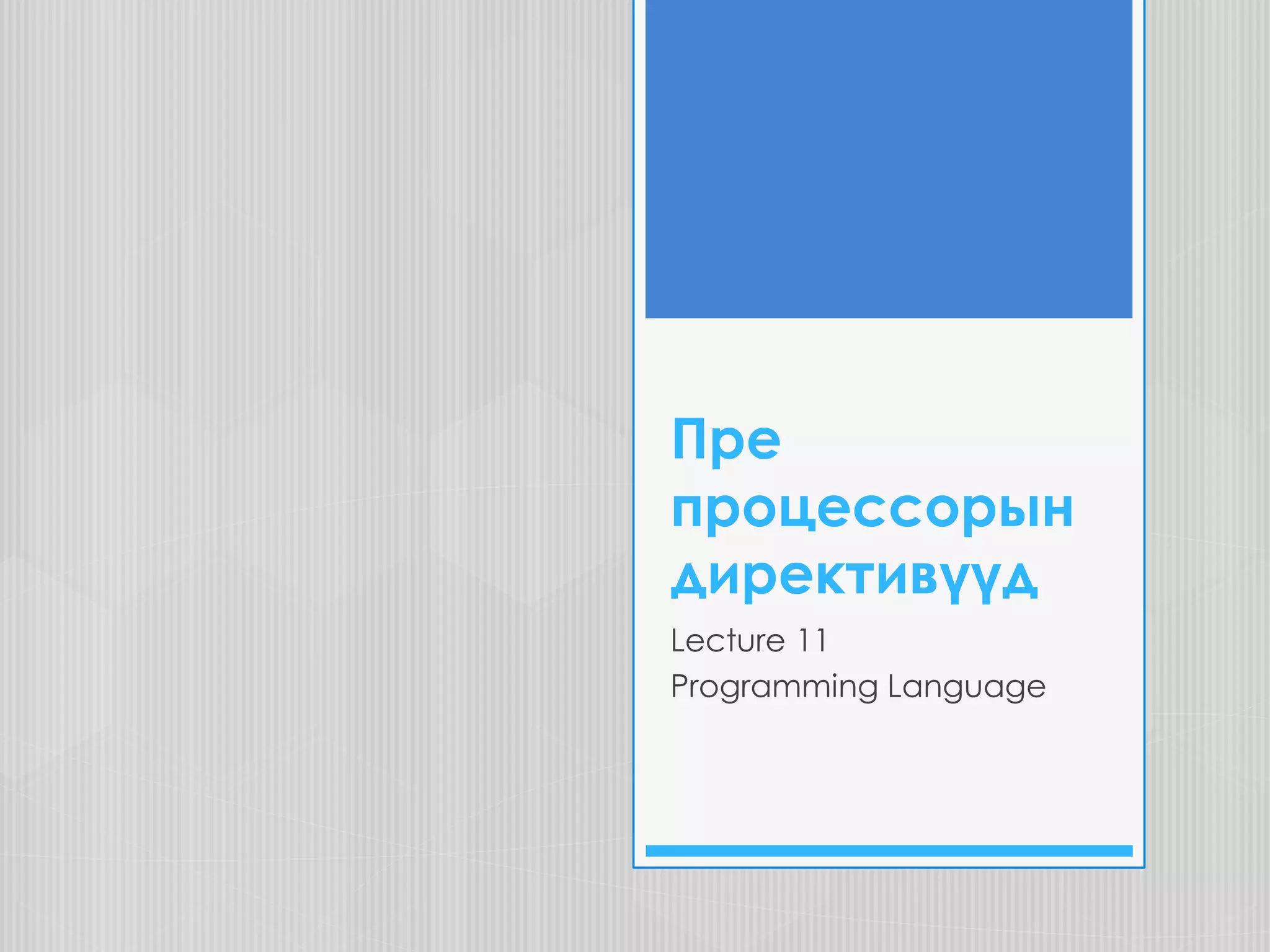 Пре
процессорын
директивүүд
Lecture 11
Programming Language
 