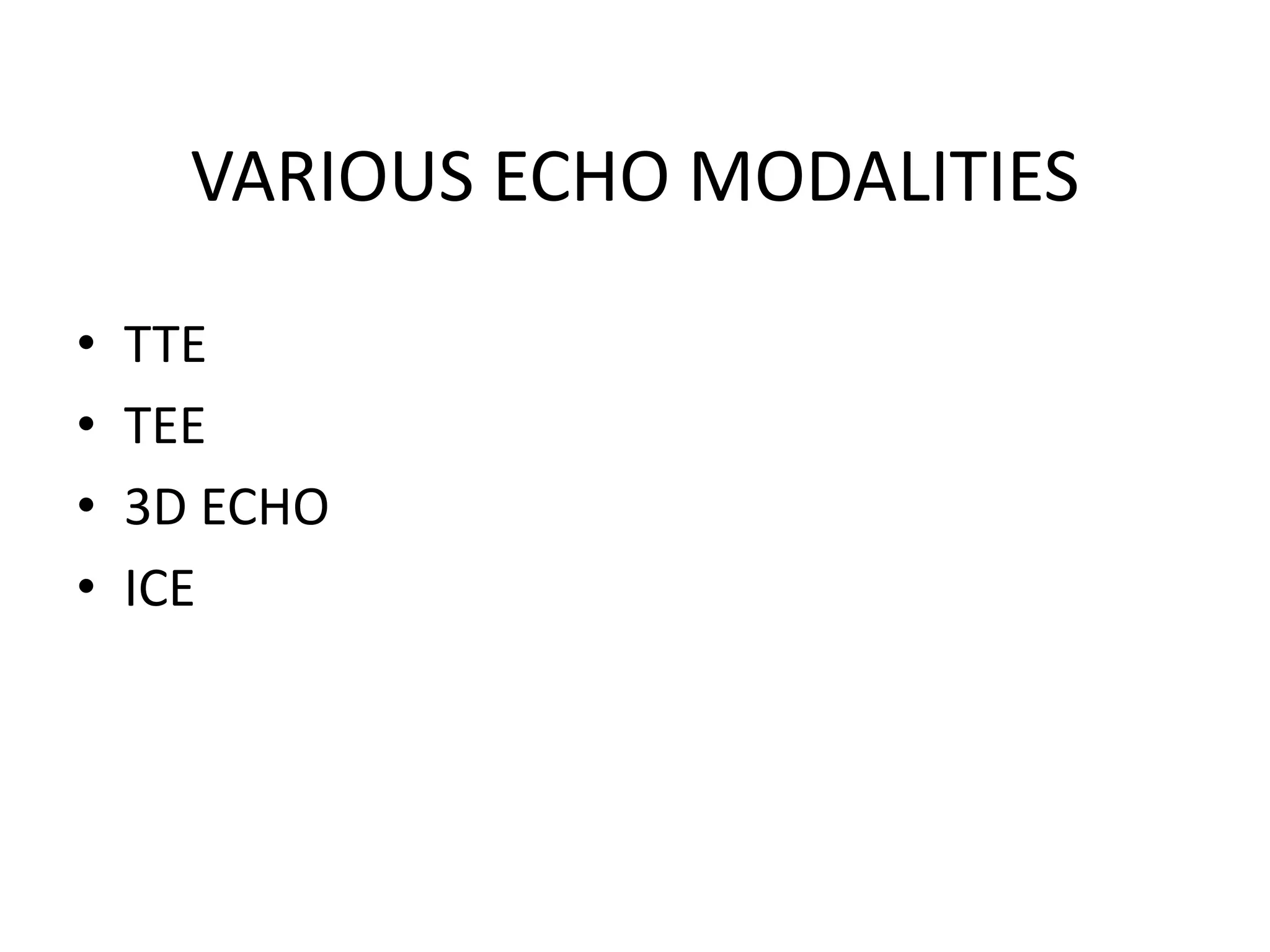 VARIOUS ECHO MODALITIES
• TTE
• TEE
• 3D ECHO
• ICE
 