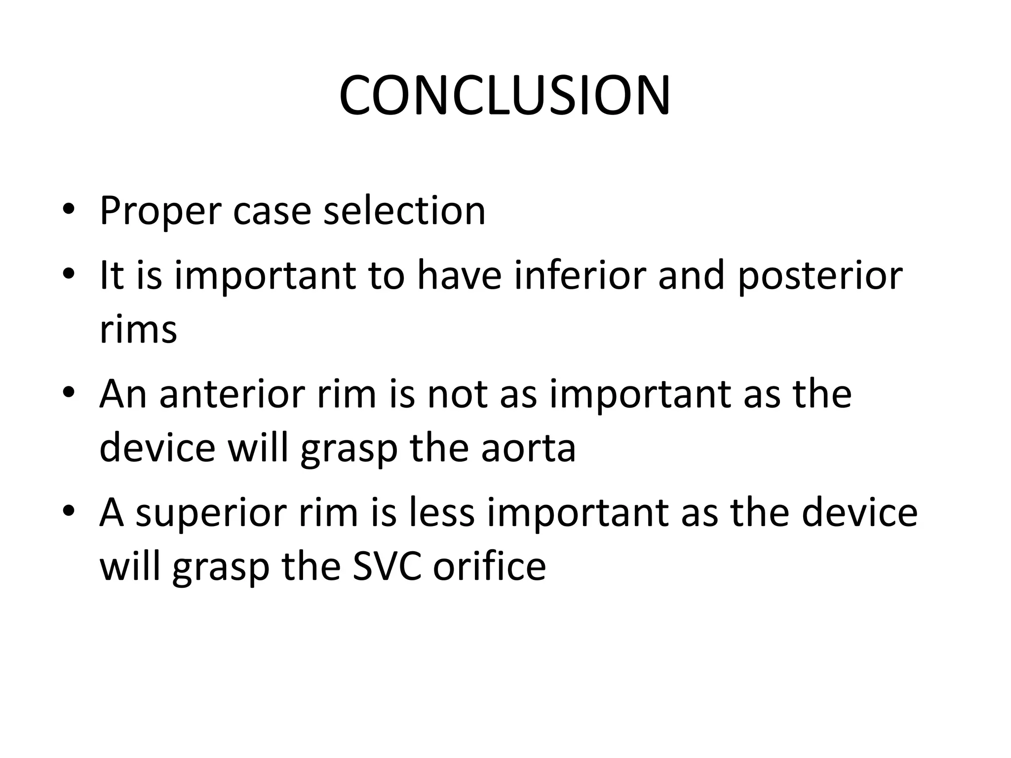 CONCLUSION
• Proper case selection
• It is important to have inferior and posterior
rims
• An anterior rim is not as important as the
device will grasp the aorta
• A superior rim is less important as the device
will grasp the SVC orifice
 