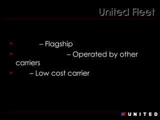 United Fleet United  – Flagship United Express  – Operated by other carriers Ted  – Low cost carrier 