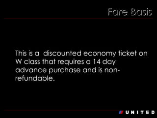 Fare Basis Example: WA14AN This is a  discounted economy ticket on W class that requires a 14 day advance purchase and is non-refundable. 