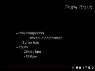 Fare Basis XX345XXX – 3rd – 5th Position:  Fare and customer type code. FRE  –   Free companion COM/CMP  – Revenue companion SR/CD  – Senior fare YTH  – Youth  C / CH  – Child’s fare ML / MM  - Military 