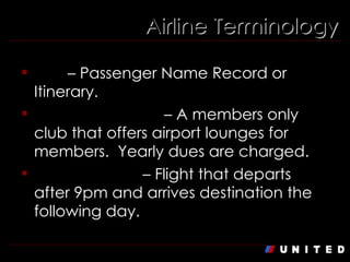 Airline Terminology PNR  – Passenger Name Record or Itinerary. Red Carpet Club  – A members only club that offers airport lounges for members.  Yearly dues are charged. Red Eye Flight  – Flight that departs after 9pm and arrives destination the following day. 