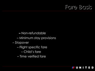 Fare Basis XXXXX678 – 6th – 8thPosition:  Unique characteristic of the fare. N/NR  –   Non-refundable R/Q  – Minimum stay provisions S  – Stopover FS/F  – Flight specific fare  C / CH  – Child’s fare T/TV  – Time verified fare 