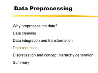 Data Preprocessing
Why preprocess the data?
Data cleaning
Data integration and transformation
Data reduction
Discretization and concept hierarchy generation
Summary
 