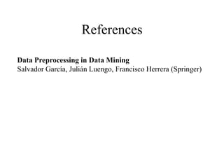 References
Data Preprocessing in Data Mining
Salvador García, Julián Luengo, Francisco Herrera (Springer)
 