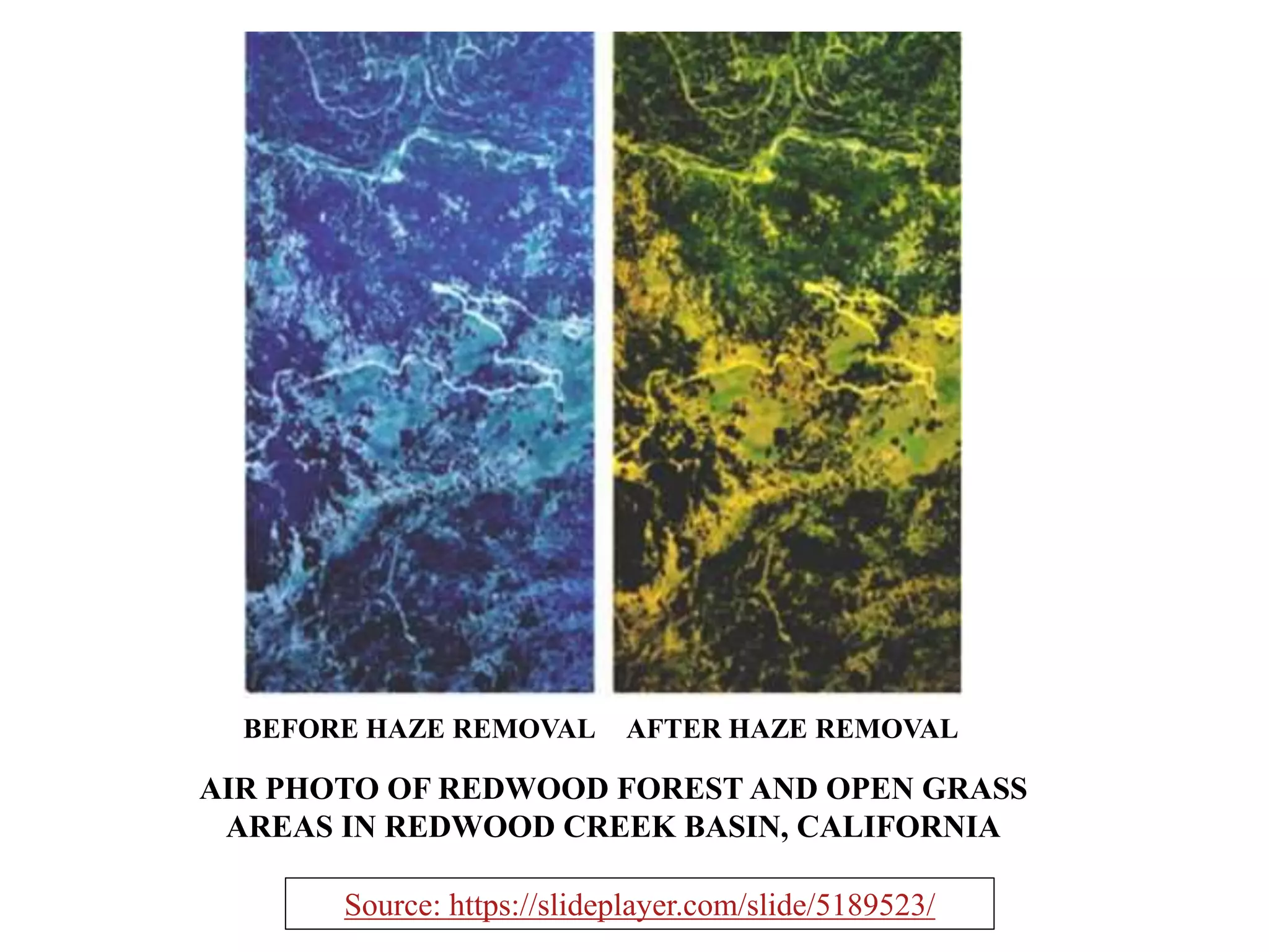 AIR PHOTO OF REDWOOD FOREST AND OPEN GRASS
AREAS IN REDWOOD CREEK BASIN, CALIFORNIA
BEFORE HAZE REMOVAL AFTER HAZE REMOVAL
Source: https://slideplayer.com/slide/5189523/
 