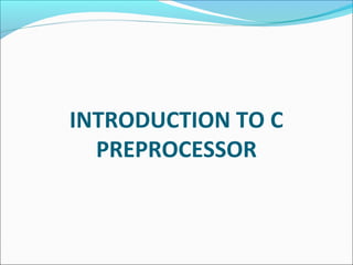 INTRODUCTION TO C
PREPROCESSOR
 