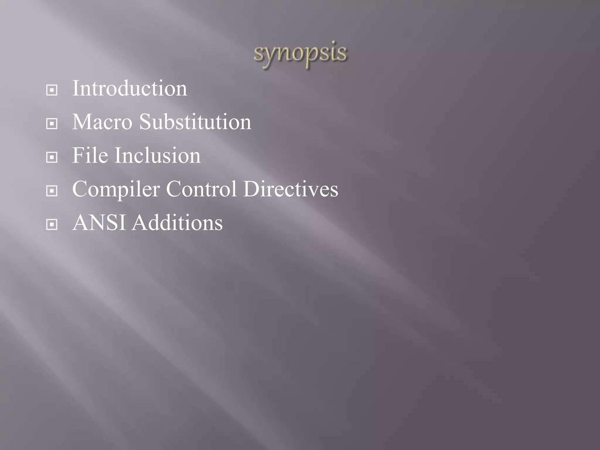  Introduction
 Macro Substitution
 File Inclusion
 Compiler Control Directives
 ANSI Additions
 