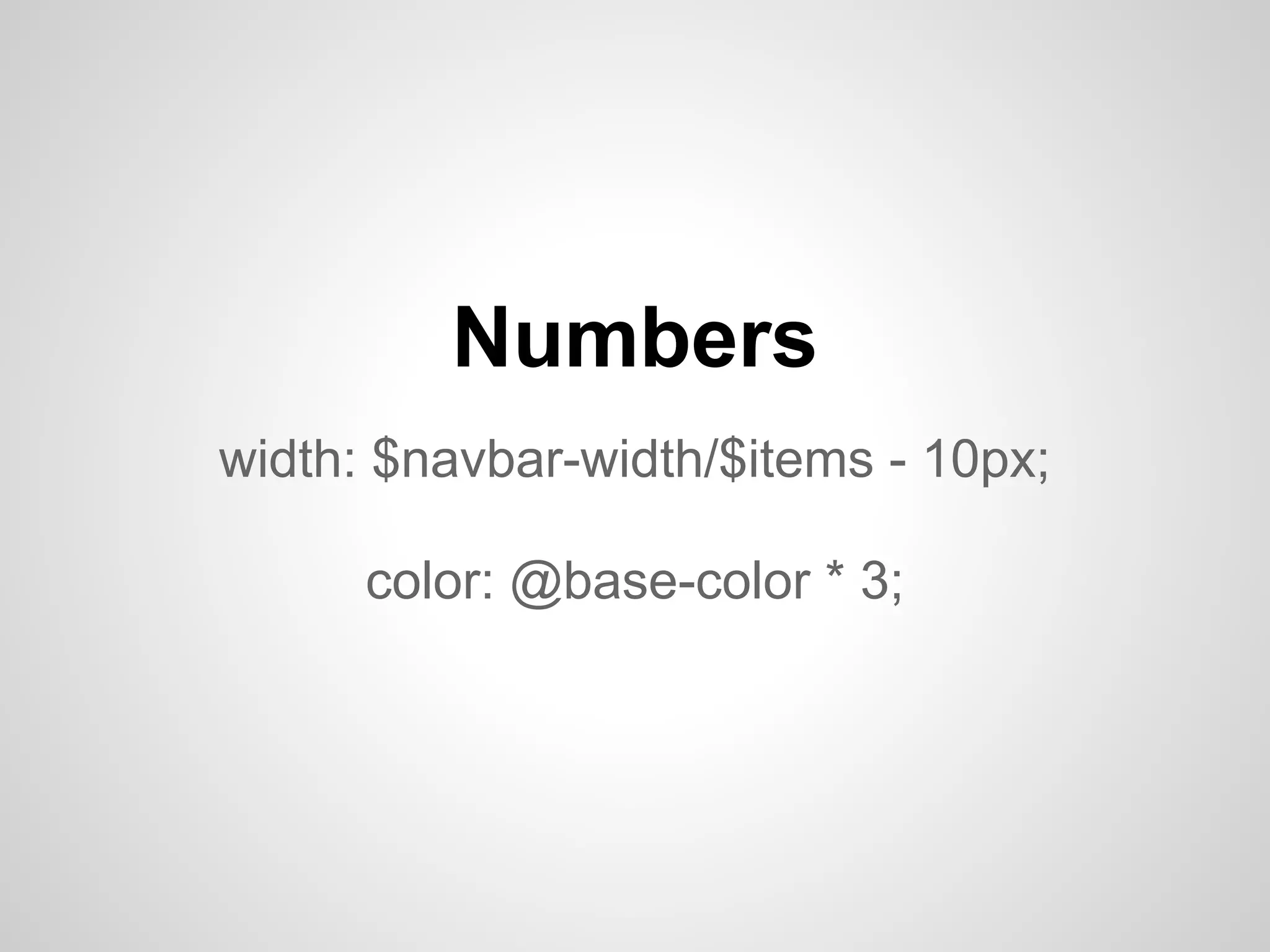 Numbers width: $navbar-width/$items - 10px; color: @base-color * 3; 