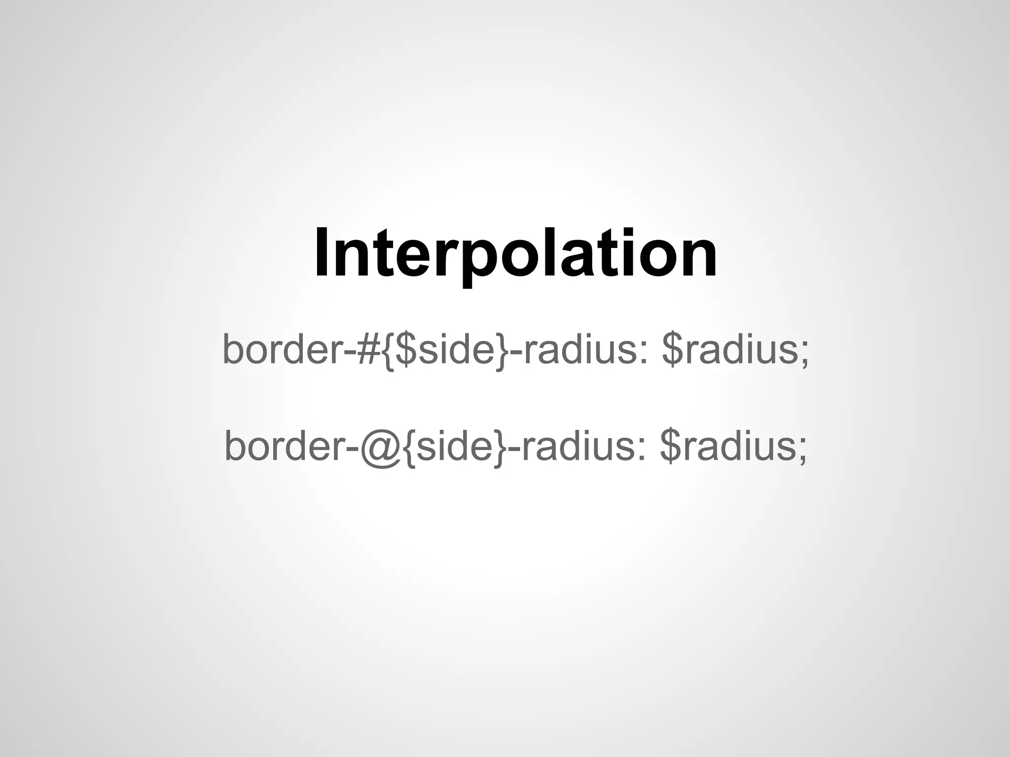 Interpolation border-#{$side}-radius: $radius; border-@{side}-radius: $radius; 