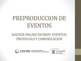 MASTER ONLINEEN RRPP:EVENTOS,
PROTOCOLOY COMUNICACION
PREPRODUCCION DE
EVENTOS
 
