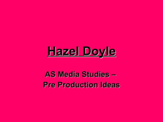 Hazel Doyle AS Media Studies –  Pre Production Ideas 