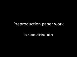 Preproduction paper work
By Kiona Alisha Fuller
 