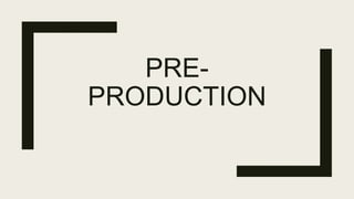 PRE-
PRODUCTION
 