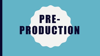 PRE-
PRODUCTION
 