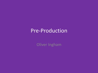 Pre-Production
Oliver Ingham
 