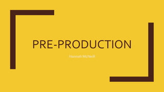 PRE-PRODUCTION
Hannah McNeill
 