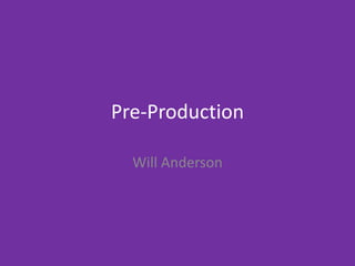 Pre-Production
Will Anderson
 