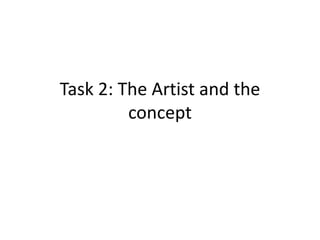 Task 2: The Artist and the
         concept
 