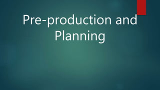 Pre-production and
Planning
 