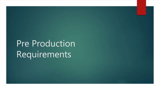 Pre Production
Requirements
 