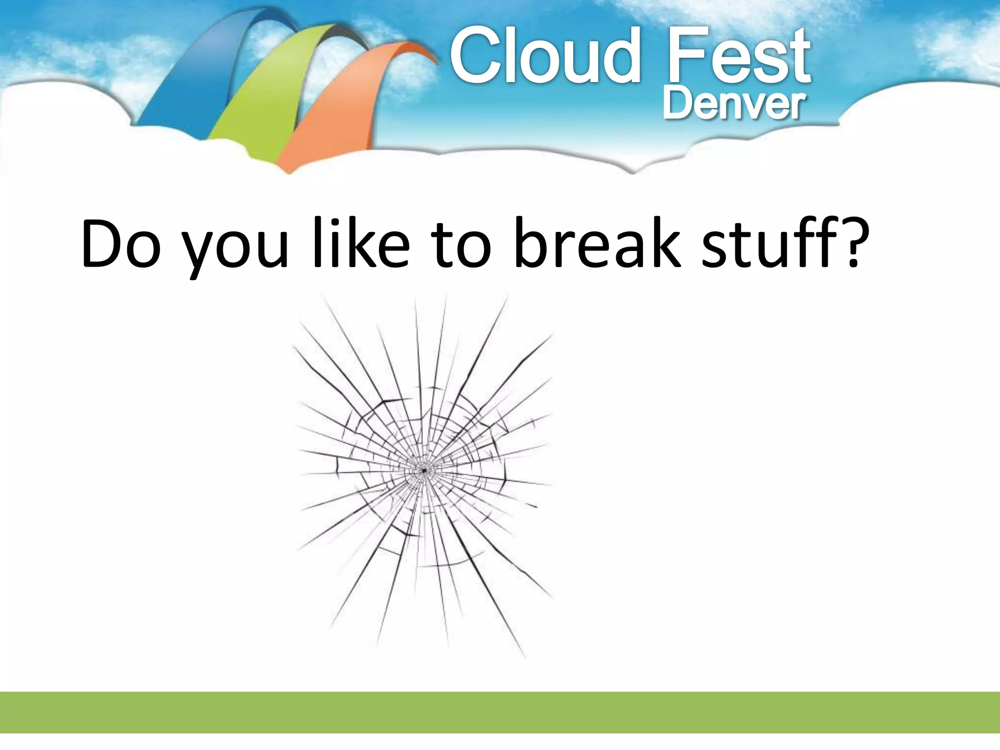 Do you like to break stuff?
 