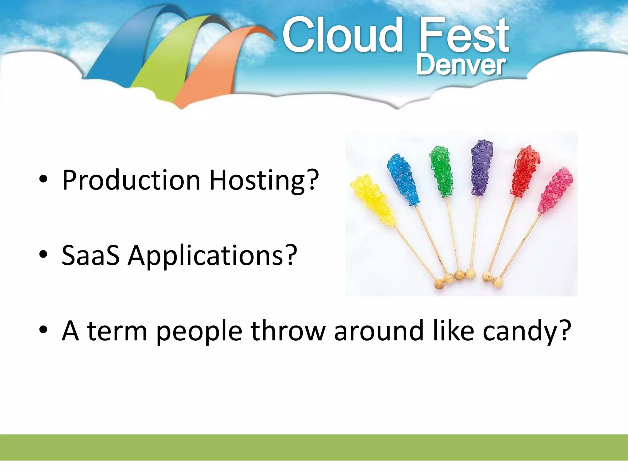 • Production Hosting?

• SaaS Applications?

• A term people throw around like candy?
 