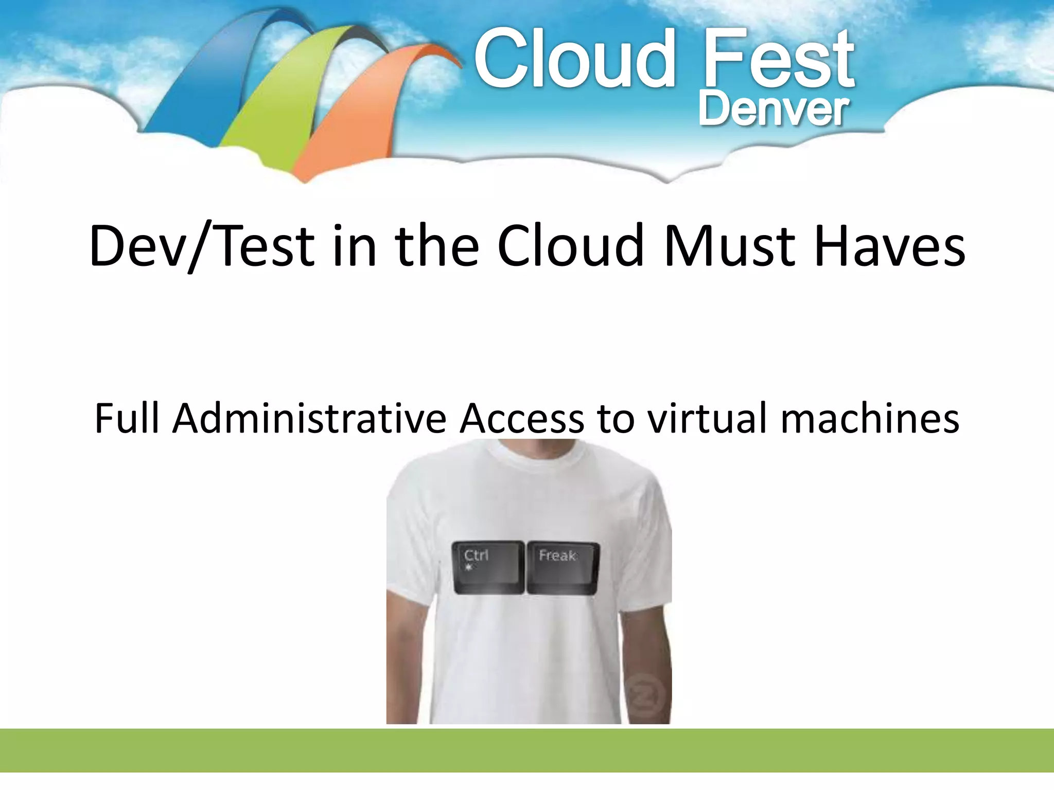 Dev/Test in the Cloud Must Haves

Full Administrative Access to virtual machines
 