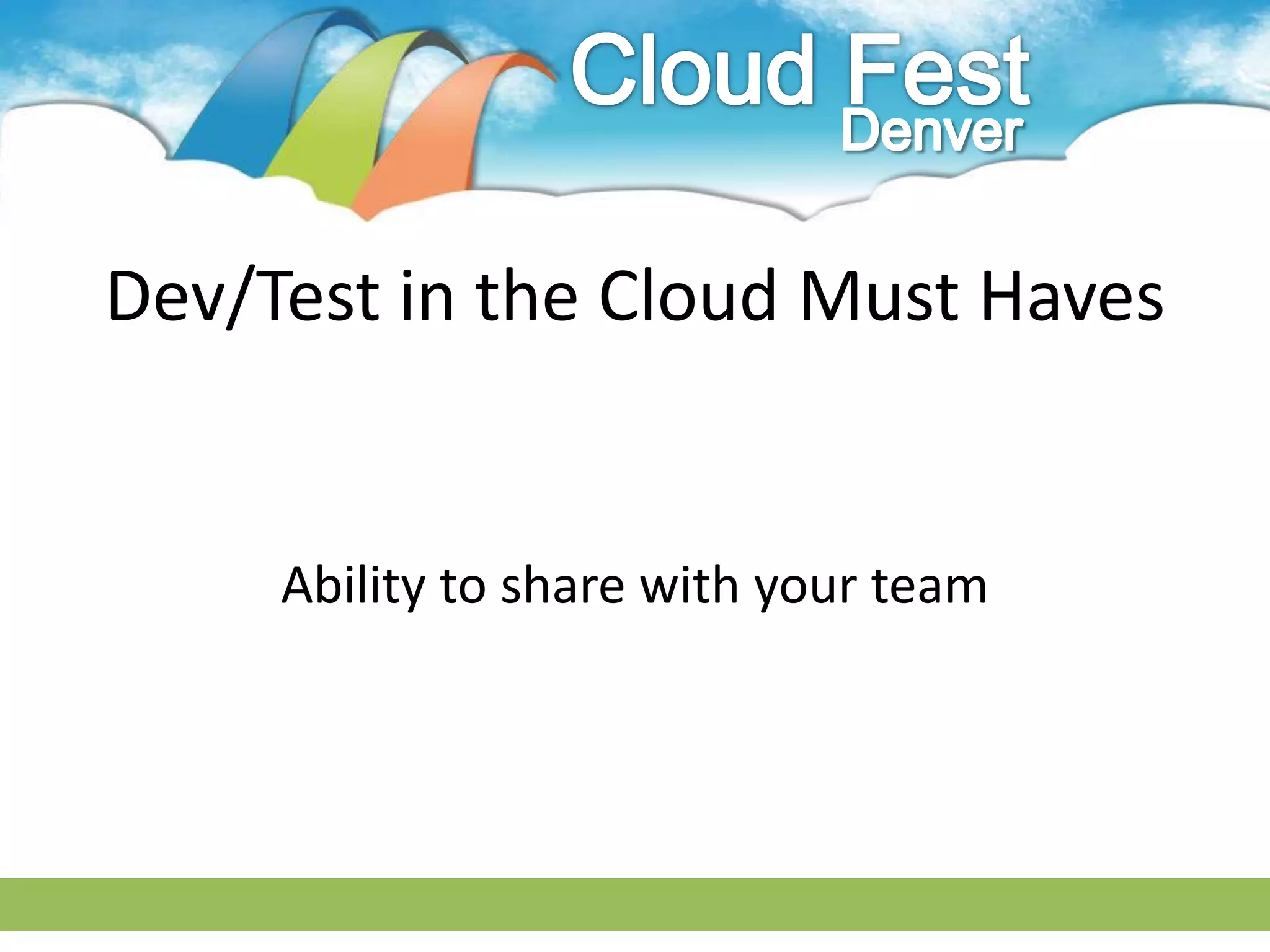 Dev/Test in the Cloud Must Haves


     Ability to share with your team
 