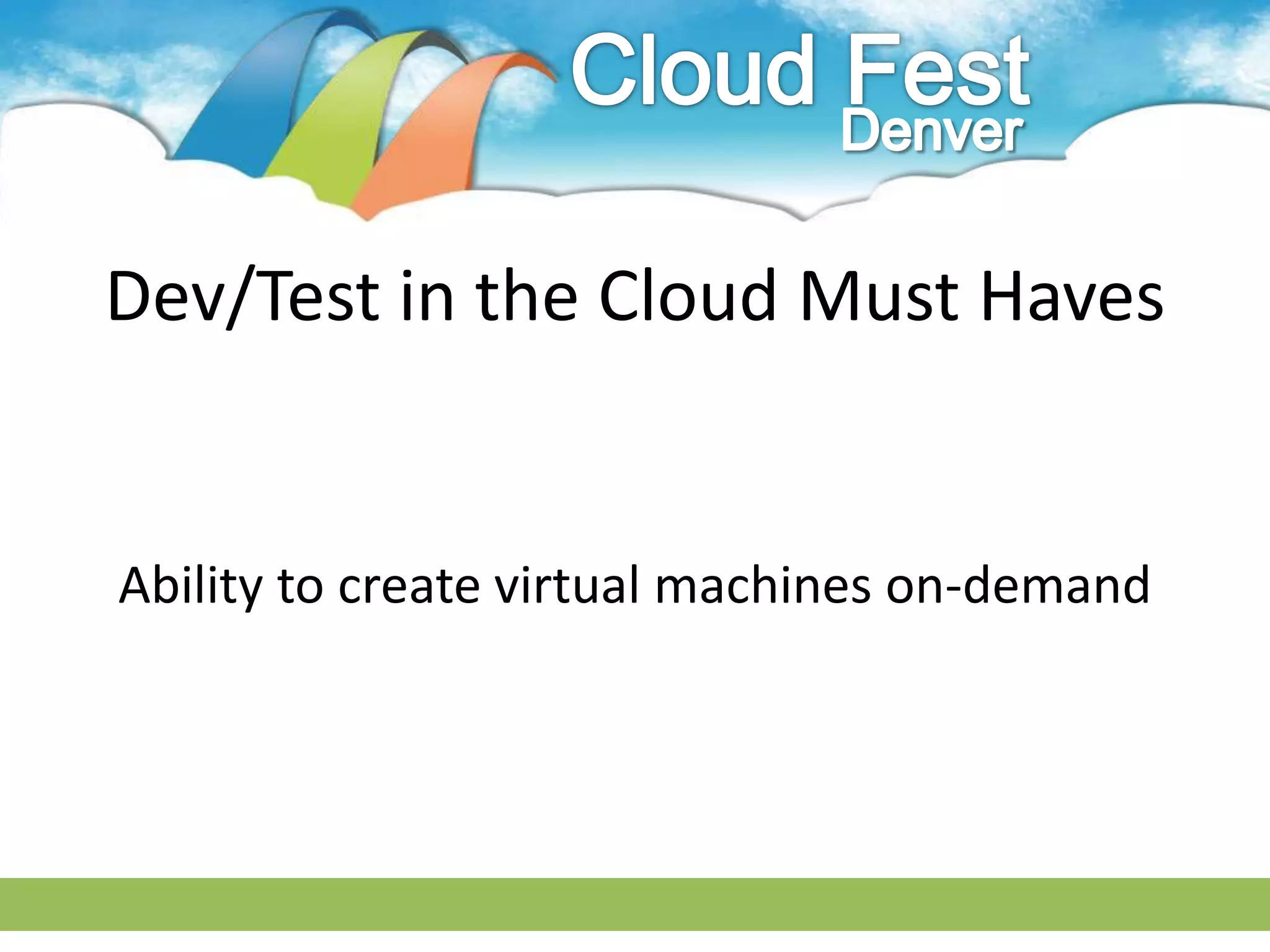 Dev/Test in the Cloud Must Haves


Ability to create virtual machines on-demand
 