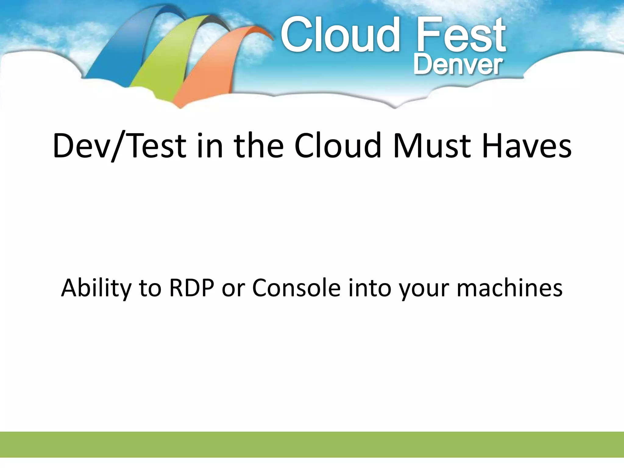 Dev/Test in the Cloud Must Haves


Ability to RDP or Console into your machines
 