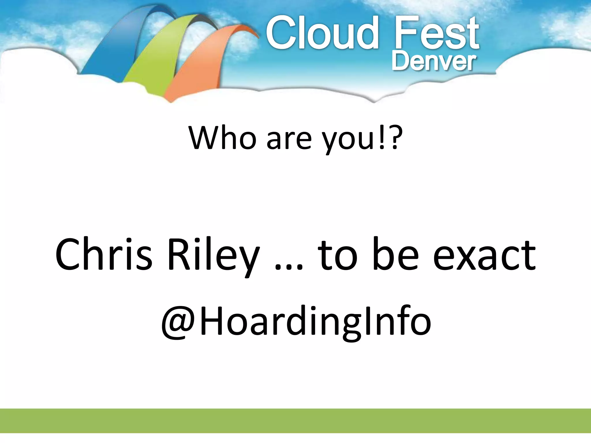 Who are you!?


Chris Riley … to be exact
     @HoardingInfo
 