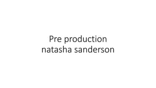 Pre production
natasha sanderson
 