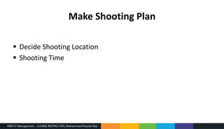 Make Shooting Plan
 Decide Shooting Location
 Shooting Time
 