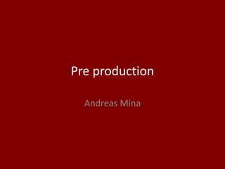 Pre production
Andreas Mina
 