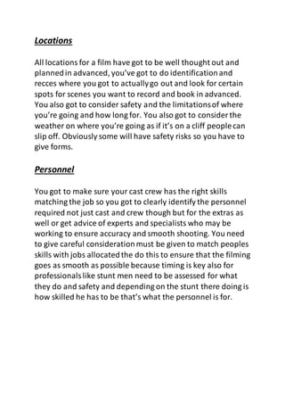 Locations
All locations for a film have got to be well thought out and
plannedin advanced, you’ve got to do identification...