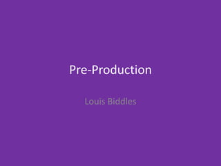 Pre-Production
Louis Biddles
 
