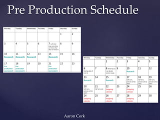 {
Pre Production Schedule
Aaron Cork
 