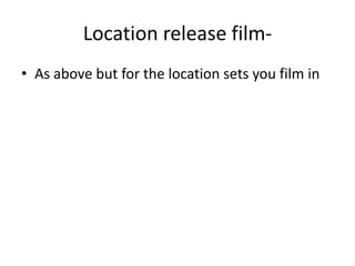Location release film- As above but for the location sets you film in
