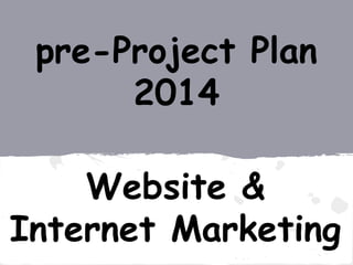 Website &
Internet Marketing
pre-Project Plan
 