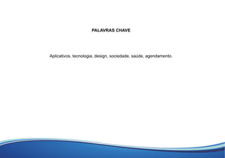 PALAVRAS CHAVE
Aplicativos, tecnologia, design, sociedade, saúde, agendamento.
 