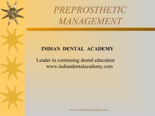 PREPROSTHETIC
MANAGEMENT
INDIAN DENTAL ACADEMY
Leader in continuing dental education
www.indiandentalacademy.com
www.indiandentalacademy.com
 