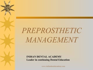 PREPROSTHETIC
MANAGEMENT
INDIAN DENTAL ACADEMY
Leader in continuing Dental Education
www.indiandentalacademy.com
 
