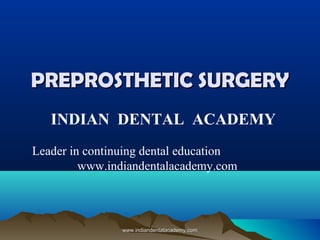 PREPROSTHETIC SURGERY
INDIAN DENTAL ACADEMY
Leader in continuing dental education
www.indiandentalacademy.com

www.indiandentalacademy.com

 