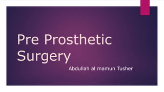 Pre Prosthetic
Surgery
Abdullah al mamun Tusher
 
