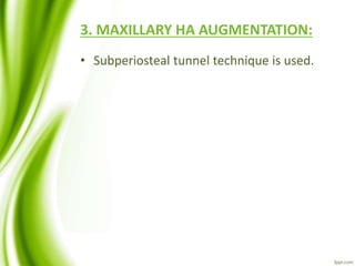 3. MAXILLARY HA AUGMENTATION:
• Subperiosteal tunnel technique is used.
 