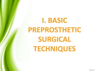I. BASIC
PREPROSTHETIC
SURGICAL
TECHNIQUES
 