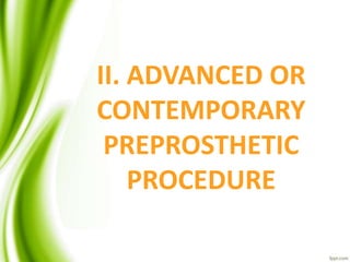 II. ADVANCED OR
CONTEMPORARY
PREPROSTHETIC
PROCEDURE
 